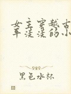 女主穿越古代平平淡淡的小说