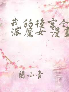 我的后宫全是反派魔女 漫画
