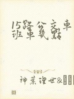 15路公交车末班车几点