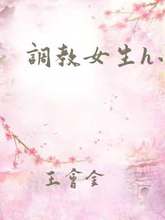 调教女生h小说 调教女生h小说