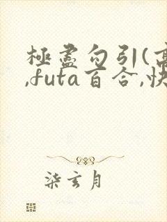 极尽勾引(高h,futa百合,快穿