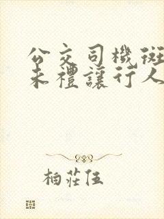 公交司机斑马线未礼让行人检讨书