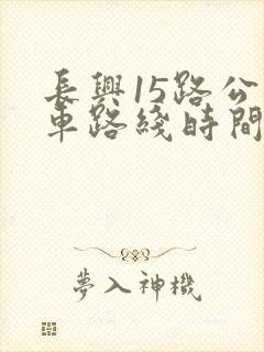 长兴15路公交车路线时间表图