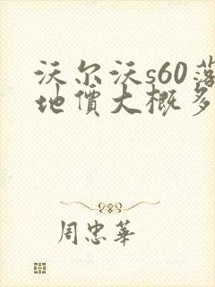 沃尔沃s60落地价大概多少 沃尔沃s60落地价大概多少