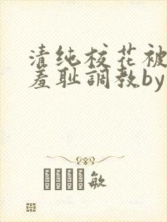 清纯校花被民工羞耻调教by