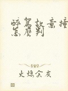 醉驾故意撞伤人怎么判