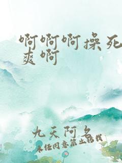 啊啊啊操死我好爽啊