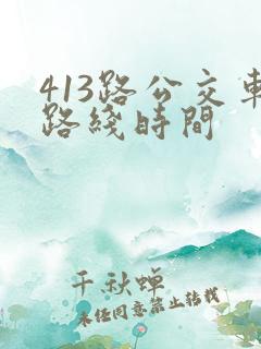 413路公交车路线时间