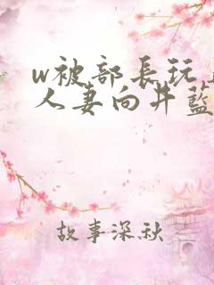 w被部长玩弄的人妻向井蓝在线看