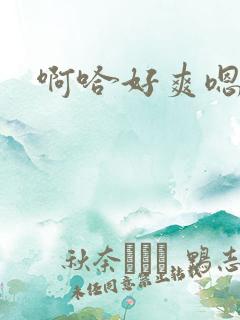 啊哈好爽嗯哼