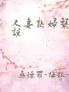 人妻熟妇系列小说 人妻熟妇系列小说