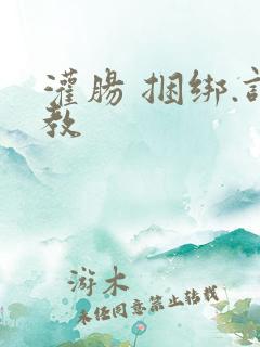 灌肠 捆绑.调教