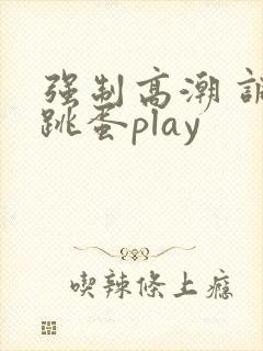 强制高潮 调教跳蛋play