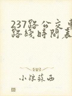 237路公交车路线时间表查询 237路公交车路线时间表查询