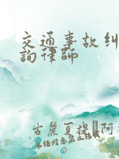 交通事故纠纷咨询律师 交通事故纠纷咨询律师