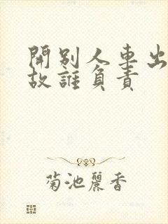 开别人车出了事故谁负责