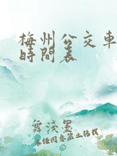 梅州公交车路线时间表