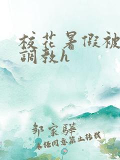 校花暑假被校长调教h