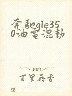 奔驰gle350油电混动 奔驰gle350油电混动