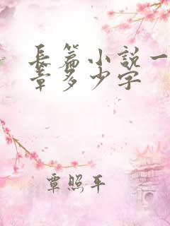 长篇小说一般一章多少字