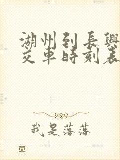 湖州到长兴的公交车时刻表查询