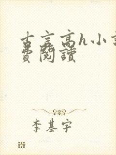 古言高h小说免费阅读 古言高h小说免费阅读