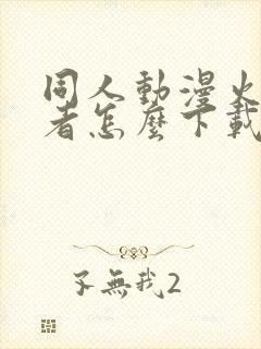 同人动漫火影忍者怎么下载的