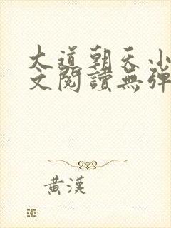 大道朝天小说全文阅读无弹窗