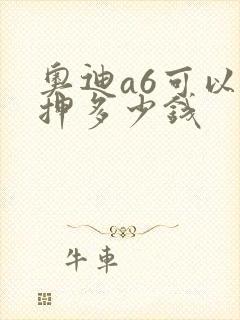 奥迪a6可以抵押多少钱