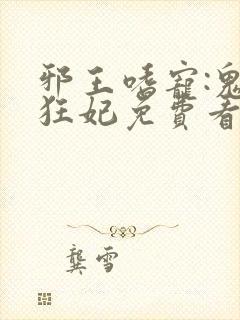 邪王嗜宠:鬼医狂妃免费看