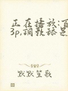 正在播放:百合3p,调教舔足小母狗