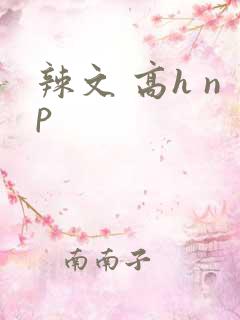 辣文 高h np 辣文 高h np