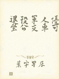 退役军人优待证坐公交车可以免费吗?