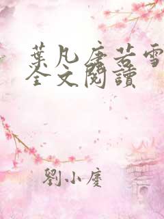 叶凡唐若雪免费全文阅读 叶凡唐若雪免费全文阅读