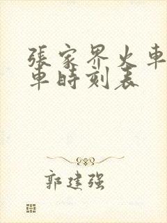 张家界火车站列车时刻表
