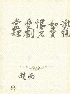 当爱恨如潮生 短剧免费观看