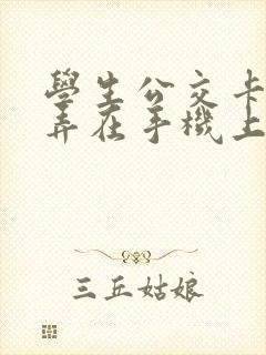 学生公交卡怎么弄在手机上 学生公交卡怎么弄在手机上