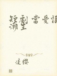 短剧 当爱恨如潮生