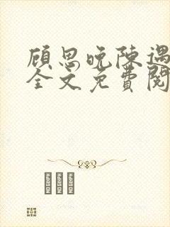 顾思晚陈遇小说全文免费阅读最新章节