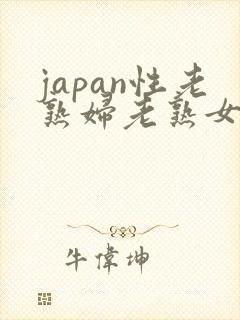 japan性老熟妇老熟女