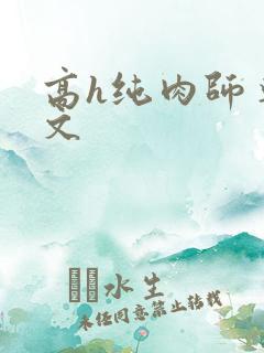 高h纯肉师尊爽文