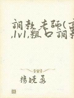 调教老师(高h,1v1,粗口调教)
