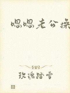 嗯嗯老公操死我
