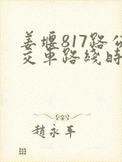 姜堰817路公交车路线时间表 姜堰817路公交车路线时间表