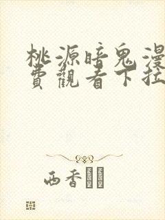 桃源暗鬼漫画免费观看下拉式