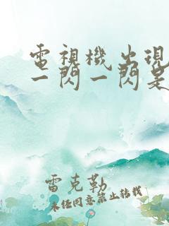 电视机出现重影一闪一闪是什么原因