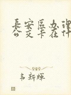 长安区办理学生公交卡在什么地方