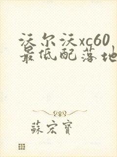 沃尔沃xc60最低配落地价格