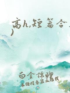 高h,短篇合集)