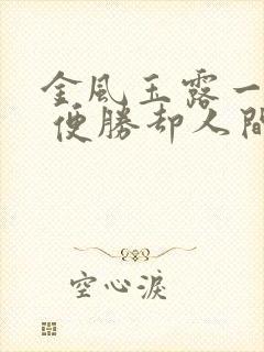 金风玉露一相逢 便胜却人间无数的意思